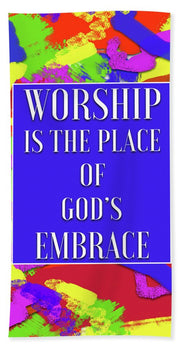 Worship Is The Place Of God's Embrace - Bath Towel