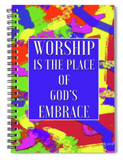 Worship Is The Place Of God's Embrace - Spiral Notebook