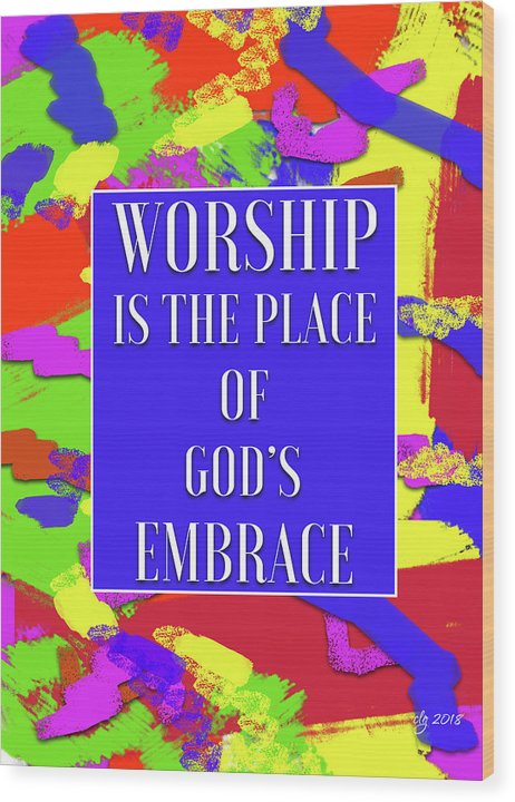 Worship Is The Place Of God's Embrace - Wood Print